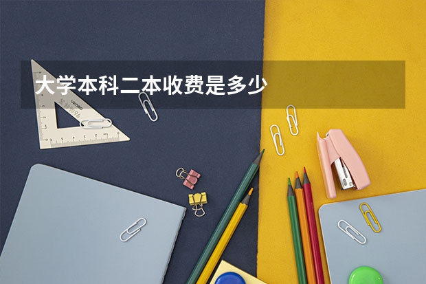 大学本科二本收费是多少