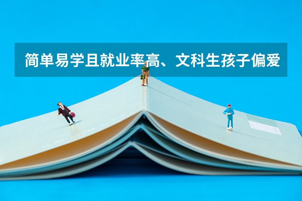 简单易学且就业率高、文科生孩子偏爱的专业有哪些呢？