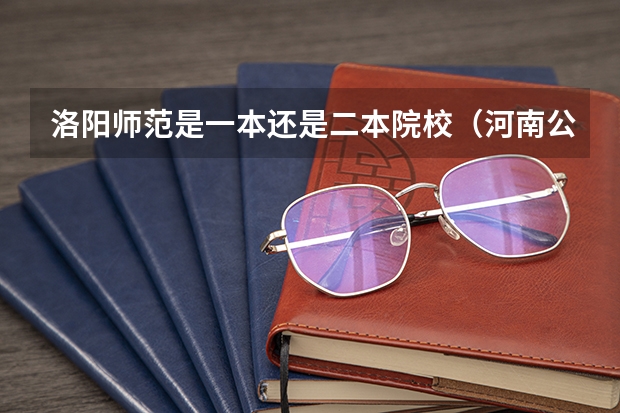 洛阳师范是一本还是二本院校（河南公办二本大学排名）