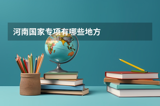 河南国家专项有哪些地方