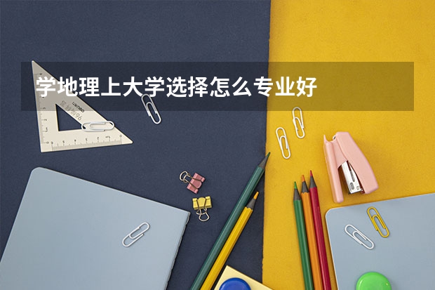 学地理上大学选择怎么专业好