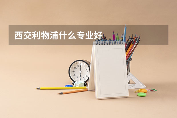 西交利物浦什么专业好