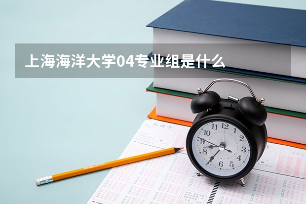上海海洋大学04专业组是什么