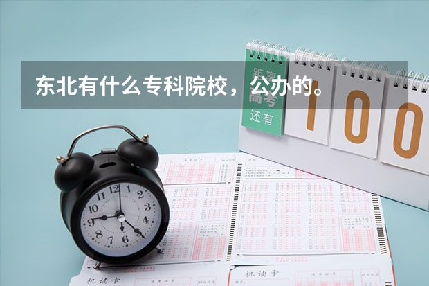 东北有什么专科院校，公办的。