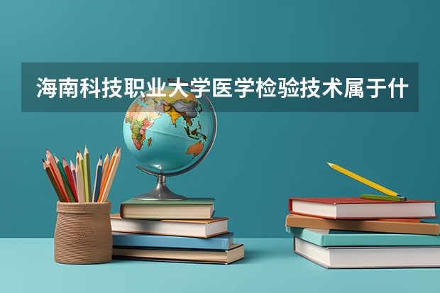 海南科技职业大学医学检验技术属于什么院系