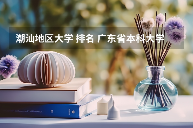 潮汕地区大学 排名 广东省本科大学排名