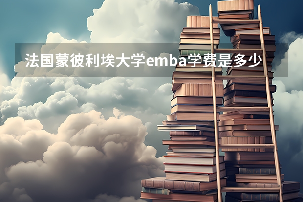 法国蒙彼利埃大学emba学费是多少？