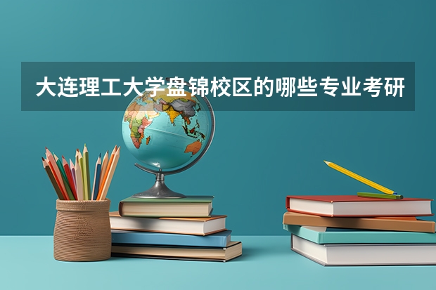 大连理工大学盘锦校区的哪些专业考研率很高？