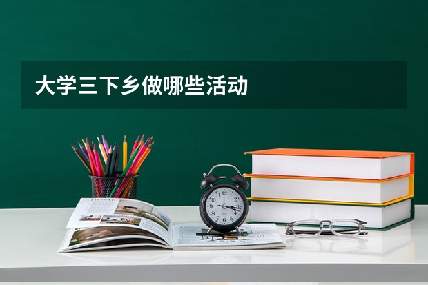 大学三下乡做哪些活动