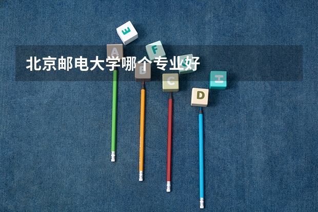 北京邮电大学哪个专业好