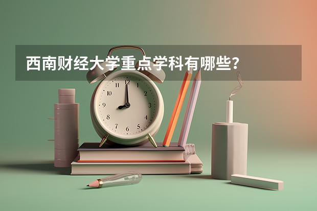 西南财经大学重点学科有哪些？