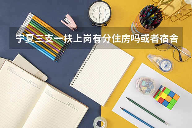 宁夏三支一扶上岗有分住房吗或者宿舍
