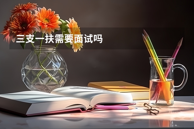 三支一扶需要面试吗