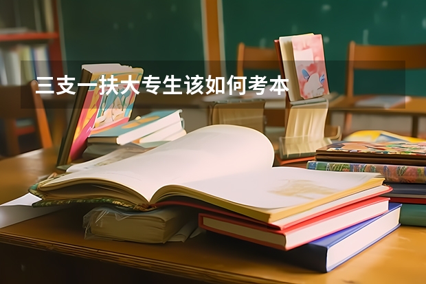 三支一扶大专生该如何考本