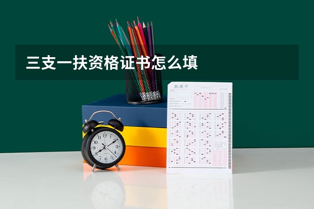 三支一扶资格证书怎么填