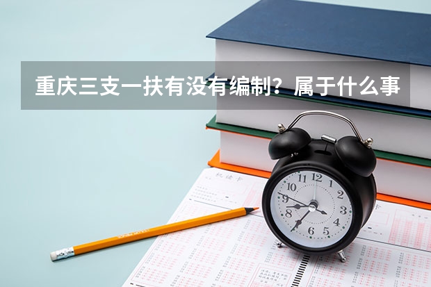 重庆三支一扶有没有编制？属于什么事业编？