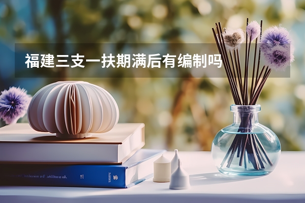 福建三支一扶期满后有编制吗