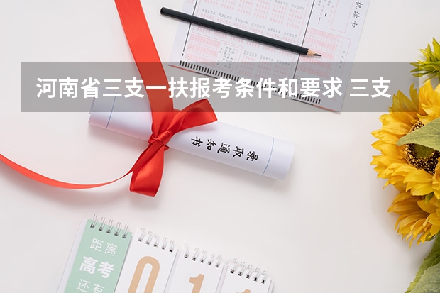 河南省三支一扶报考条件和要求 三支一扶考试的具体报考条件