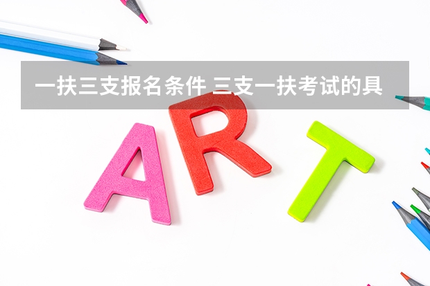 一扶三支报名条件 三支一扶考试的具体报考条件