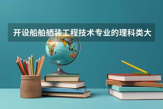 开设船舶舾装工程技术专业的理科类大学一览表