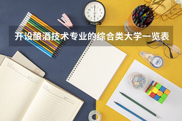 开设酿酒技术专业的综合类大学一览表
