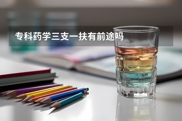 专科药学三支一扶有前途吗
