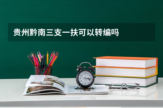 贵州黔南三支一扶可以转编吗