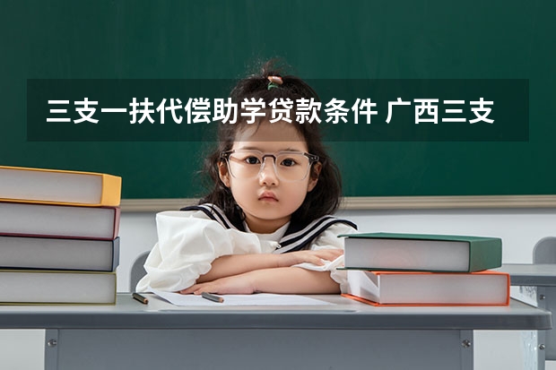 三支一扶代偿助学贷款条件 广西三支一扶助学贷款代偿标准