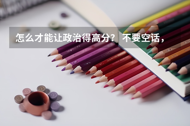 怎么才能让政治得高分? 不要空话,来点实际的。