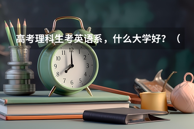 高考理科生考英语系，什么大学好？（北方点的）
