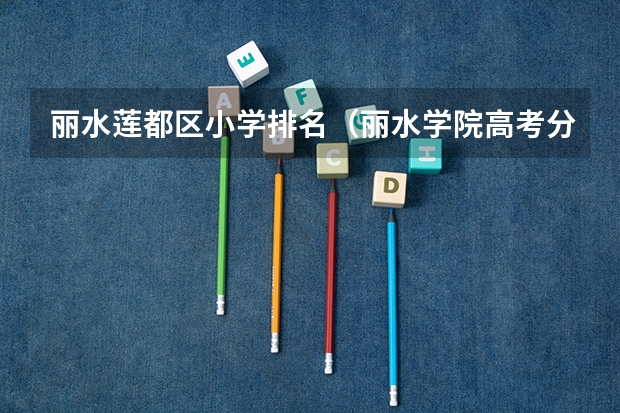 丽水莲都区小学排名（丽水学院高考分数线一览表）