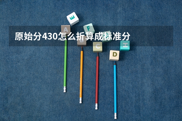 原始分430怎么折算成标准分