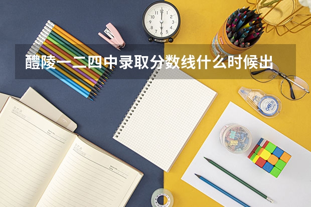醴陵一二四中录取分数线什么时候出