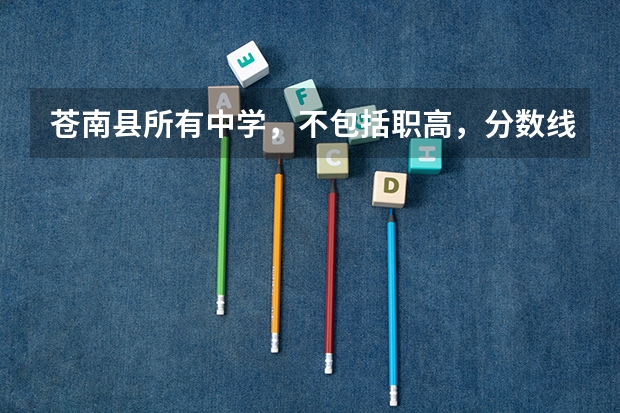 苍南县所有中学，不包括职高，分数线分别是多少