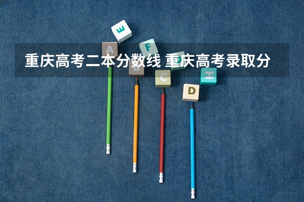 重庆高考二本分数线 重庆高考录取分数线公布