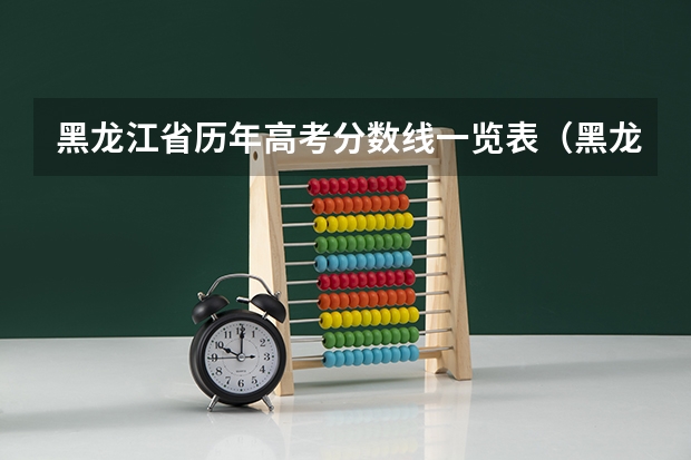 黑龙江省历年高考分数线一览表（黑龙江高校录取分数线排名）