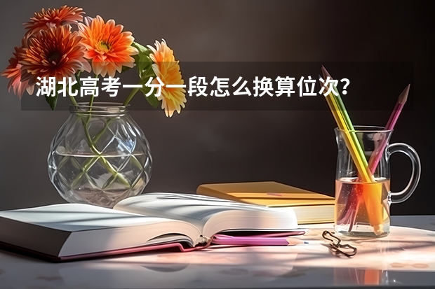 湖北高考一分一段怎么换算位次？