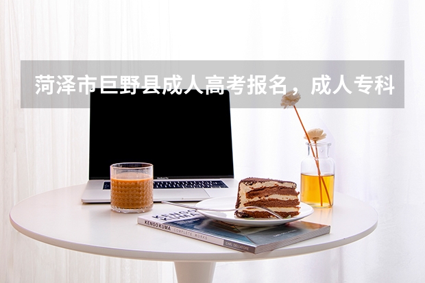 菏泽市巨野县成人高考报名，成人专科本科学历报考介绍 山东：菏泽学院普通高等教育招生章程