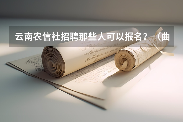 云南农信社招聘那些人可以报名？（曲靖师范学院成人高考报名入口？）