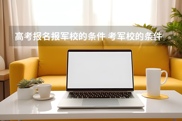 高考报名报军校的条件 考军校的条件