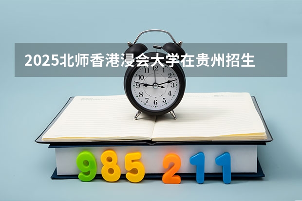2025北师香港浸会大学在贵州招生计划一览表