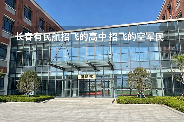 长春有民航招飞的高中 招飞的空军民航招飞五大不同