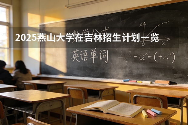 2025燕山大学在吉林招生计划一览表