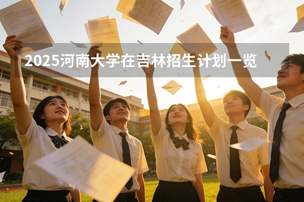2025河南大学在吉林招生计划一览表