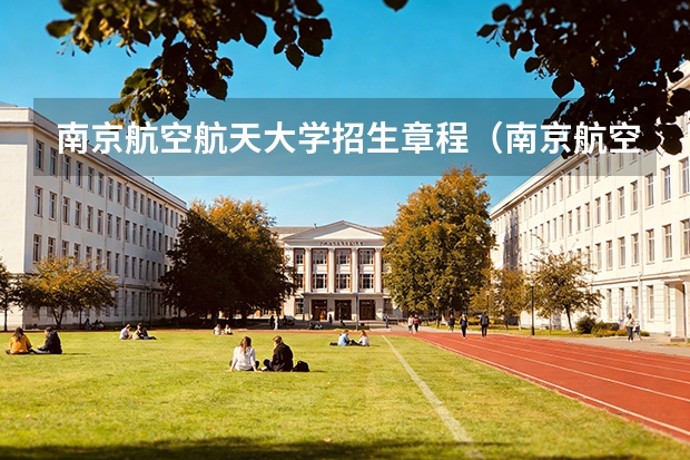 南京航空航天大学招生章程（南京航空航天大学本科招生章程）