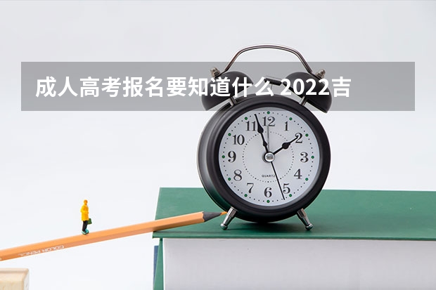 成人高考报名要知道什么 2022吉林成人高考报名方法解读参考