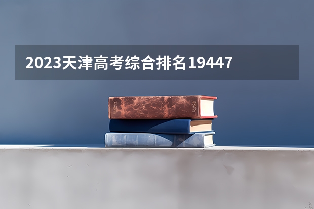 2023天津高考综合排名19447的考生可以报什么大学 历年录取分数线