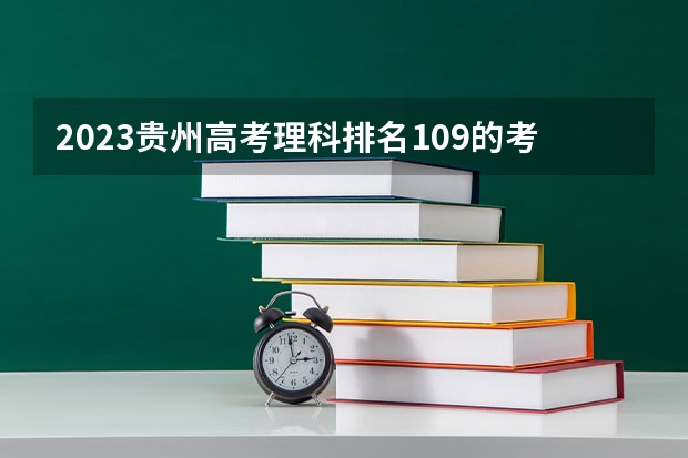2023贵州高考理科排名109的考生可以报什么大学 历年录取分数线