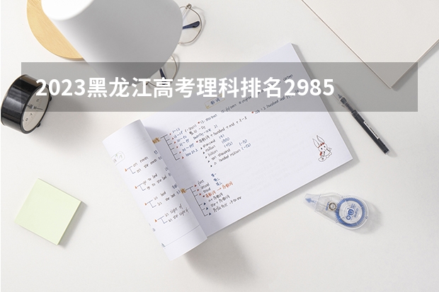 2023黑龙江高考理科排名29858的考生可以报什么大学 历年录取分数线