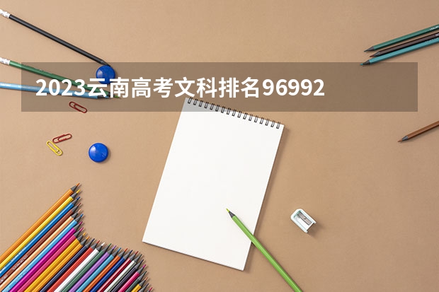 2023云南高考文科排名96992的考生可以报什么大学 历年录取分数线